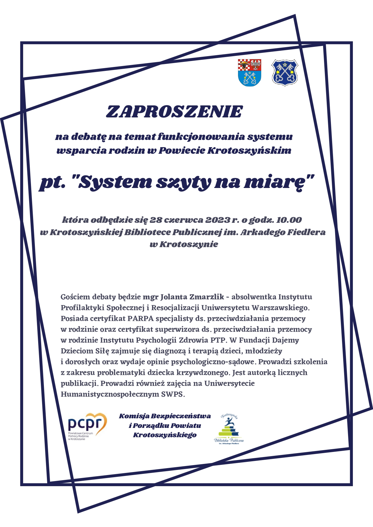 ZAPROSZENIE
na debatę na temat funkcjonowania systemu wsparcia rodzin w Powiecie Krotoszyńskim

pt. „System szyty na miarę”

która odbędzie się 28 czerwca 2023 r. o godz. 10.00 w Krotoszyńskiej Bibliotece Publicznej im. Arkadego Fiedlera w Krotoszynie

Gościem debaty będzie mgr Jolanta Zmarzlik – absolwentka Instytutu Profilaktyki Społecznej i Resocjalizacji Uniwersytetu Warszawskiego. Posiada certyfikat PARPA specjalisty ds. przeciwdziałania przemocy w rodzinie oraz certyfikat superwizora ds. przeciwdziałania przemocy w rodzinie Instytutu Psychologii Zdrowia PTP. W Fundacji Dajemy Dzieciom Siłę zajmuje się diagnozą i terapią dzieci, młodzieży i dorosłych oraz wydaje opinie psychologiczno-sądowe. Prowadzi szkolenia z zakresu problematyki dziecka krzywdzonego. Jest autorką licznychpublikacji. Prowadzi również zajęcia na Uniwersytecie Humanistyczno-społecznym SWPS.

Komisja Bezpieczeństwa i Porządku Powiatu Krotoszyńskiego