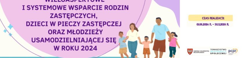 Baner z tekstem w języku polskim, grafikami i ilustracjami. Przedstawia różnorodną grupę postaci, które wyglądają na członków rodziny, w tym dorosłych i dzieci. Tło jest gradientem od fioletowego do jasnoniebieskiego, z białymi i żółtymi akcentami. Po lewej stronie znajduje się tekst w pogrubionych literach: ‘Wieloaspektowe i systemowe wsparcie rodzin zastępczych, dzieci w pieczy zastępczej oraz młodzieży usamodzielniającej się w 2024 roku’. Po prawej stronie baneru znajdują się loga organizacji: PCPR (Powiatowe Centrum Pomocy Rodzinie)