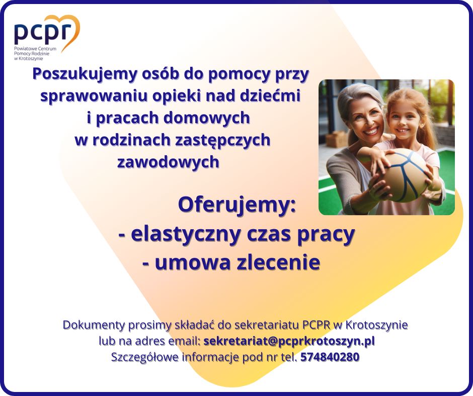 Poszukujemy osób do pomocy przy sprawowaniu opieki nad dziećmi i pracach domowych w rodzinach zastępczych zawodowych .
Oferujemy:
-  elastyczny czas pracy
-  umowa zlecenie 

Dokumenty prosimy składać do sekretariatu PCPR w Krotoszynie lub na adres email: sekretariat@pcprkrotoszyn.pl
Szczegółowe informacje pod nr tel. 574840280 
