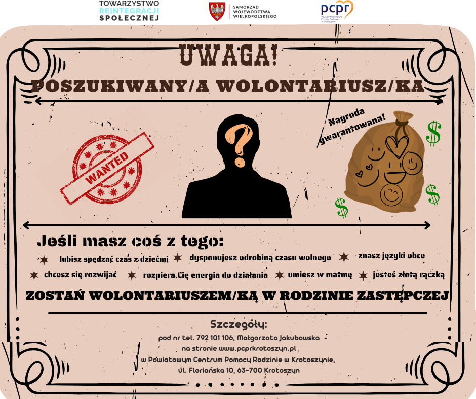 Uwaga!
Poszukiwany wolontariusz
Jeśli masz coś z tego:
•	lubisz spędzać czas z dziećmi
•	dysponujesz odrobiną czasu wolnego
•	znasz języki obce
•	chcesz się rozwijać
•	rozpiera Cię energia do działania
•	umiesz w matmę
•	jesteś złotą rączką
Zostań wolontariuszem w rodzinie zastępczej!
Szczegóły: 
pod nr tel. 792 101 106, Małgorzata Jakubowska, na stronie www.pcprkrotoszyn.pl, w Powiatowym Centrum Pomocy Rodzinie w Krotoszynie, ul. Floriańska 10, 63-700 Krotoszyn
