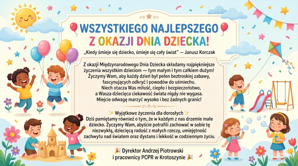 Grafika z życzeniami na Dzień Dziecka od PCPR w Krotoszynie. Kolorowe tło z bawiącymi się dziećmi, słońcem i balonami. W centrum znajduje się tekst życzeń, cytat Janusza Korczaka oraz podpis: Dyrektor Andrzej Piotrowski i pracownicy PCPR w Krotoszynie. Pełna treść życzeń znajduje się w opisie strony.

